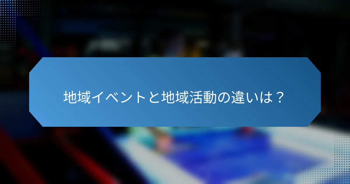 地域イベントと地域活動の違いは?