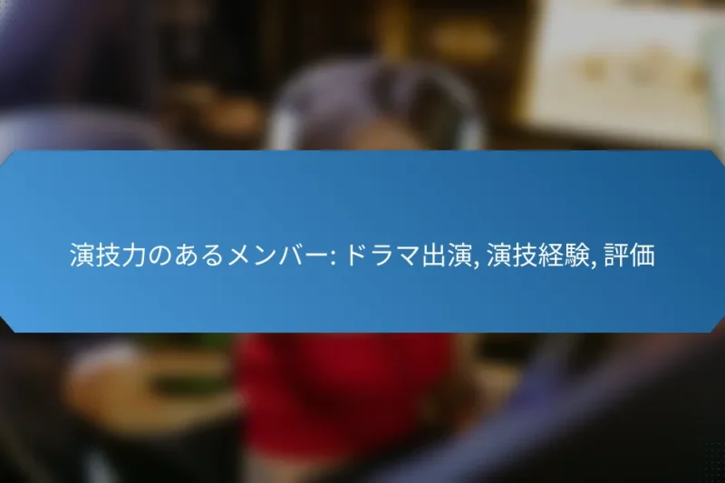 演技力のあるメンバー: ドラマ出演, 演技経験, 評価