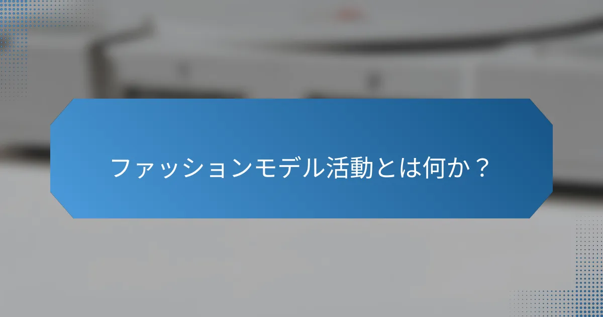 ファッションモデル活動とは何か？