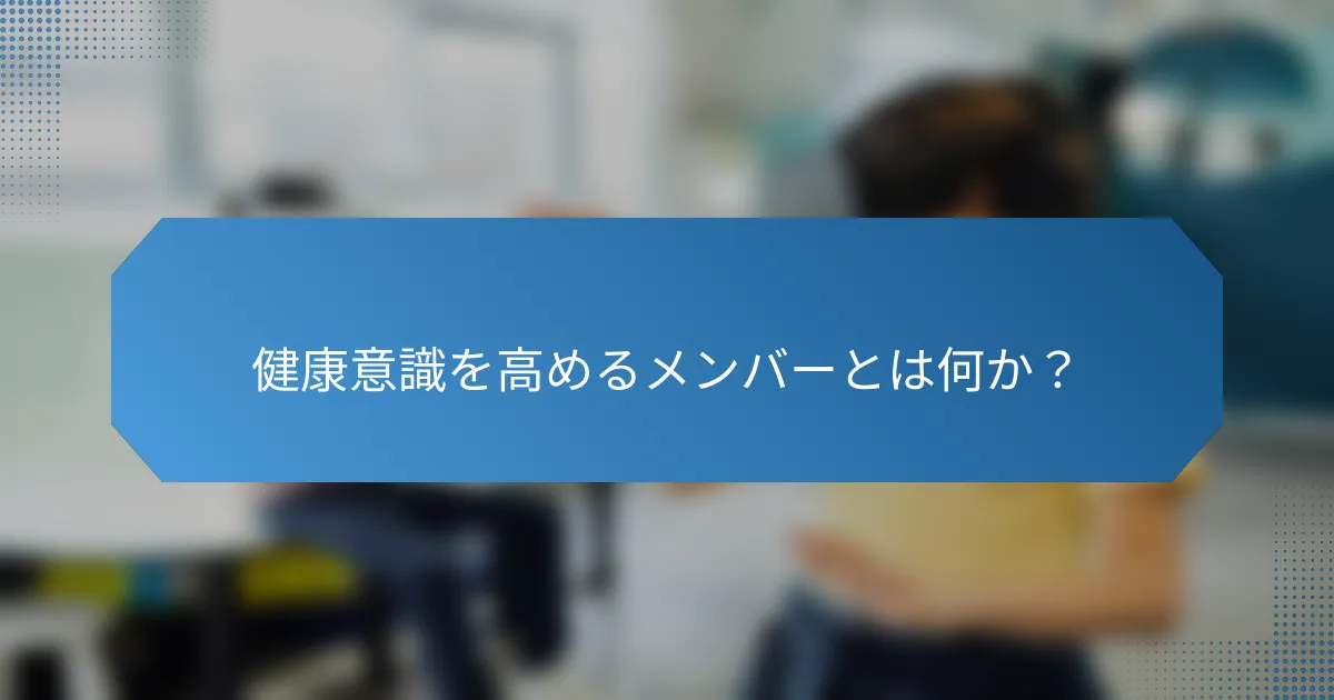 健康意識を高めるメンバーとは何か?