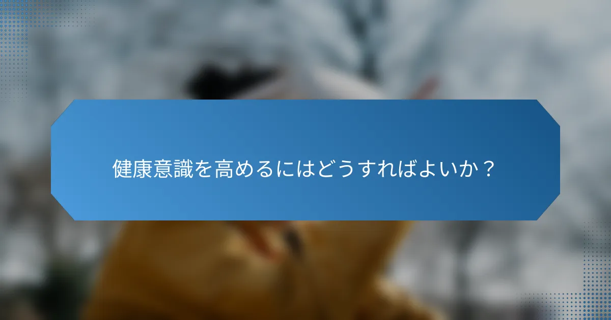 健康意識を高めるにはどうすればよいか?