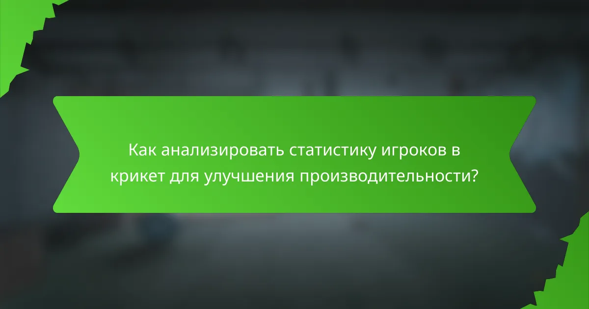 Как анализировать статистику игроков в крикет для улучшения производительности?