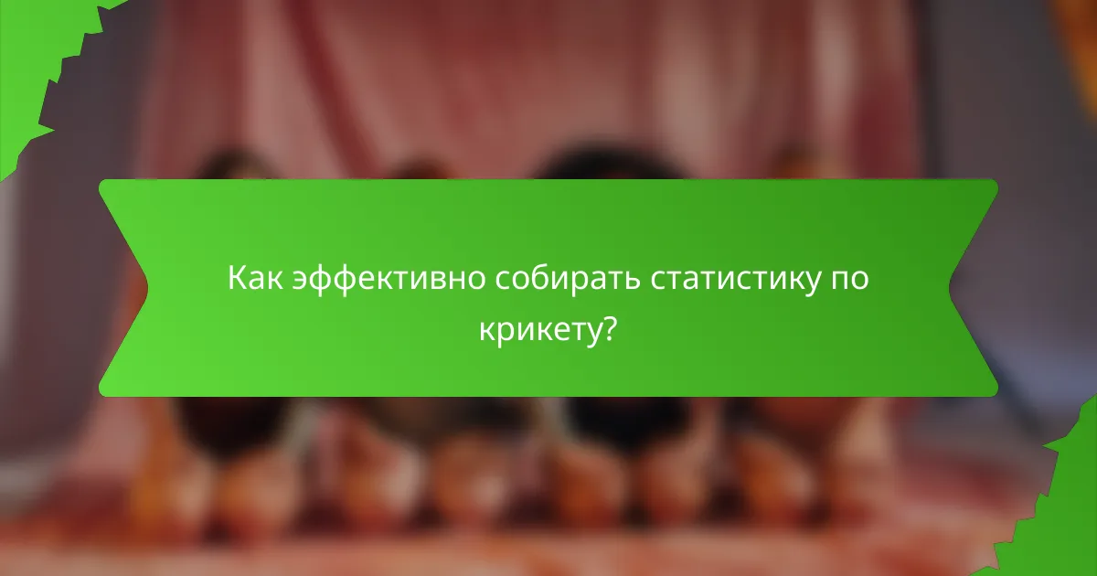 Как эффективно собирать статистику по крикету?