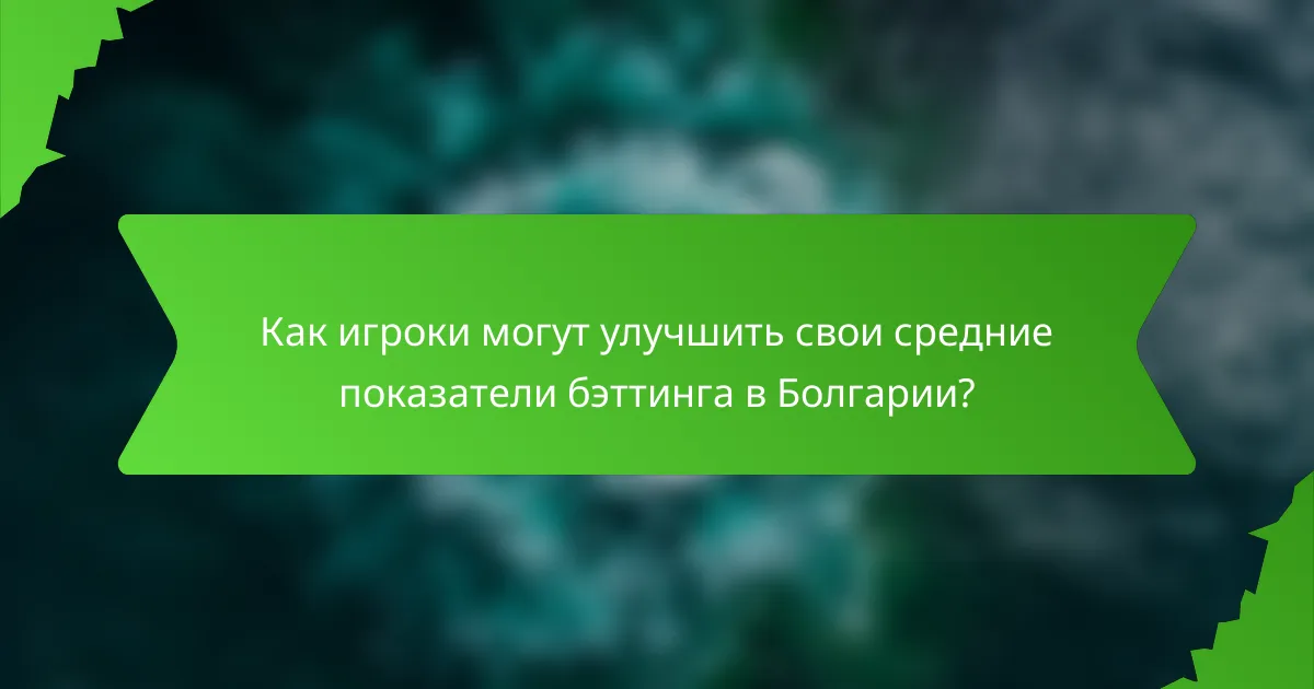 Как игроки могут улучшить свои средние показатели бэттинга в Болгарии?