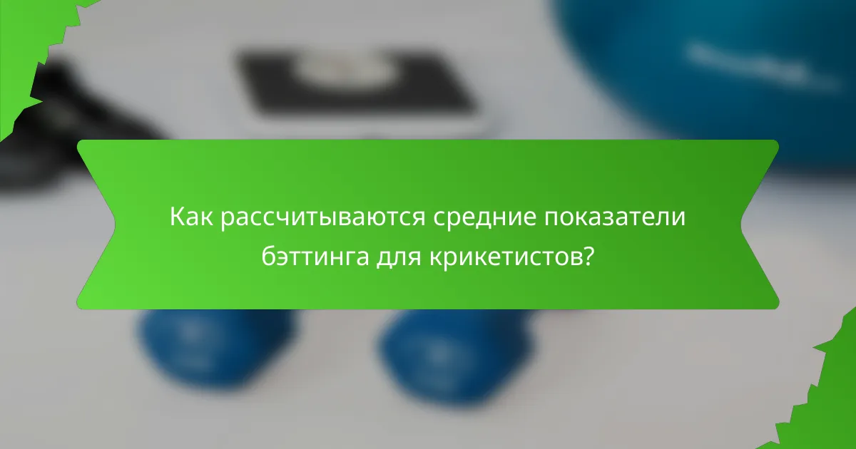 Как рассчитываются средние показатели бэттинга для крикетистов?