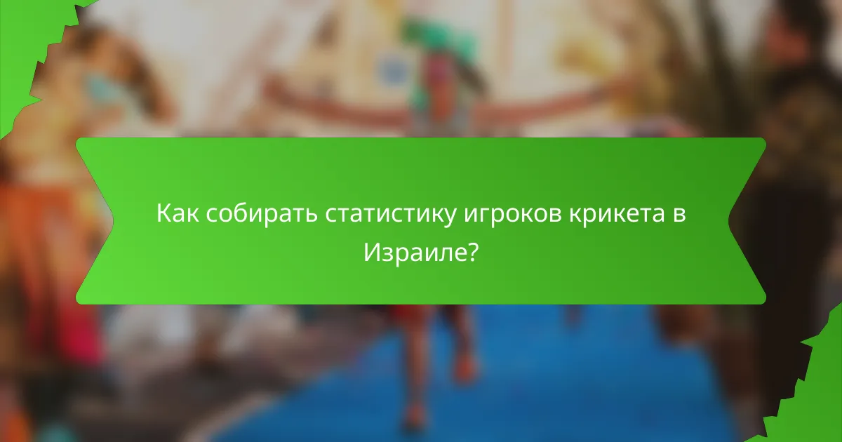 Как собирать статистику игроков крикета в Израиле?