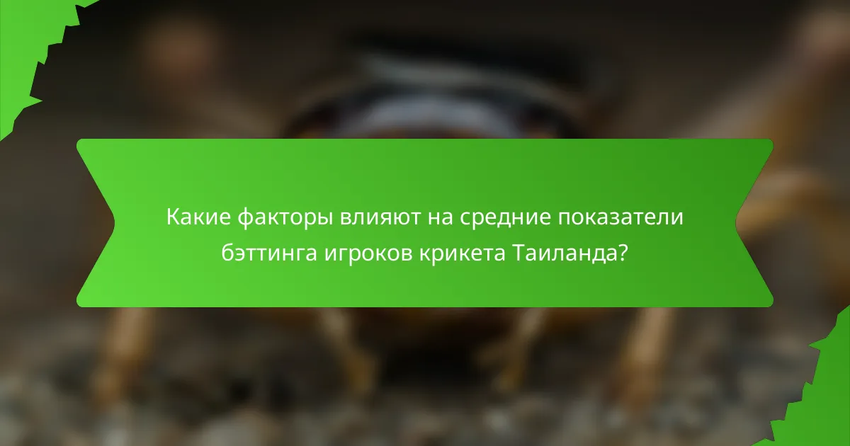 Какие факторы влияют на средние показатели бэттинга игроков крикета Таиланда?