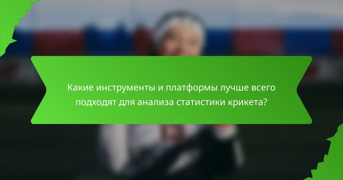 Какие инструменты и платформы лучше всего подходят для анализа статистики крикета?