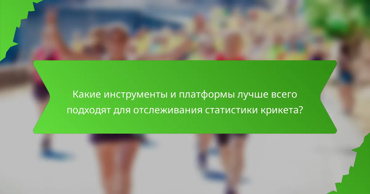 Какие инструменты и платформы лучше всего подходят для отслеживания статистики крикета?