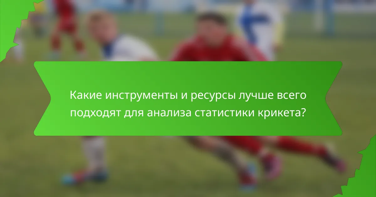 Какие инструменты и ресурсы лучше всего подходят для анализа статистики крикета?