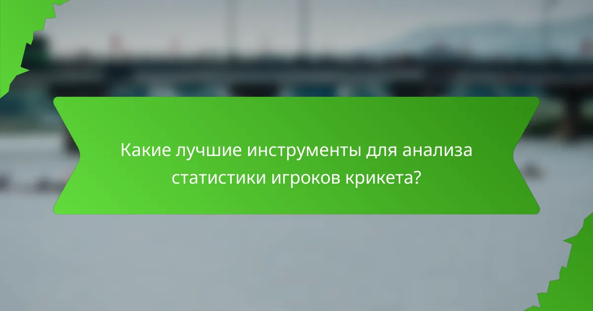 Какие лучшие инструменты для анализа статистики игроков крикета?