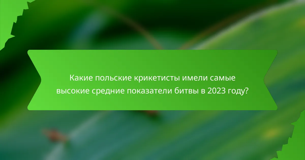 Какие польские крикетисты имели самые высокие средние показатели битвы в 2023 году?