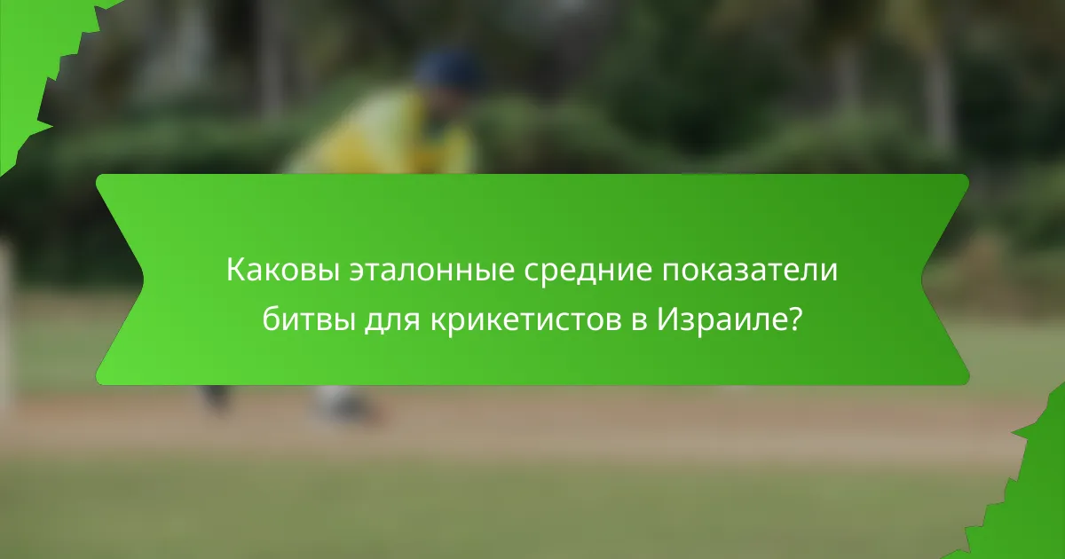 Каковы эталонные средние показатели битвы для крикетистов в Израиле?