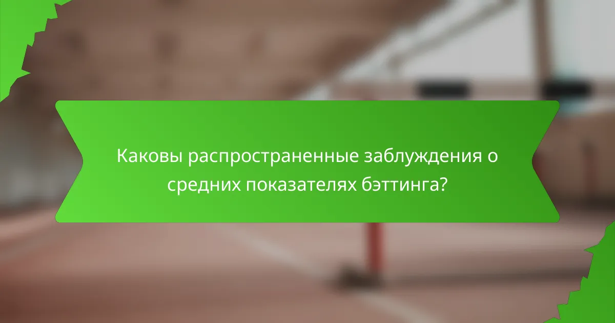 Каковы распространенные заблуждения о средних показателях бэттинга?