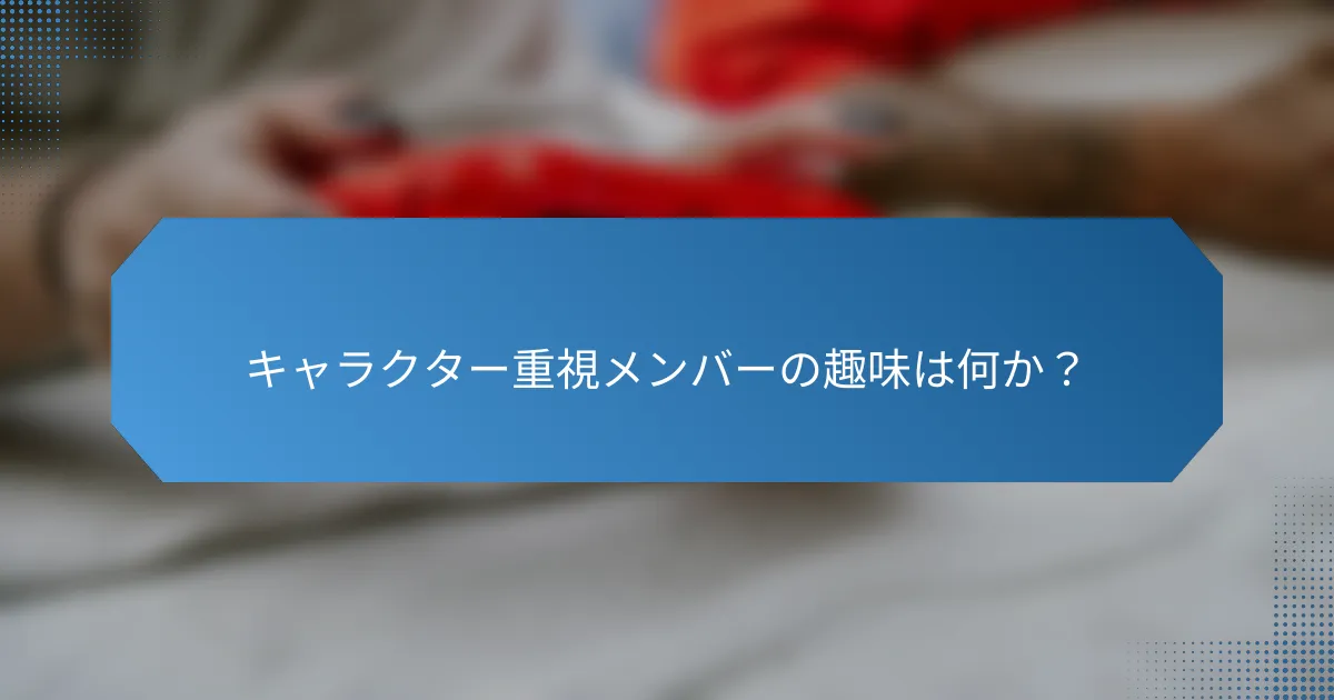 キャラクター重視メンバーの趣味は何か?