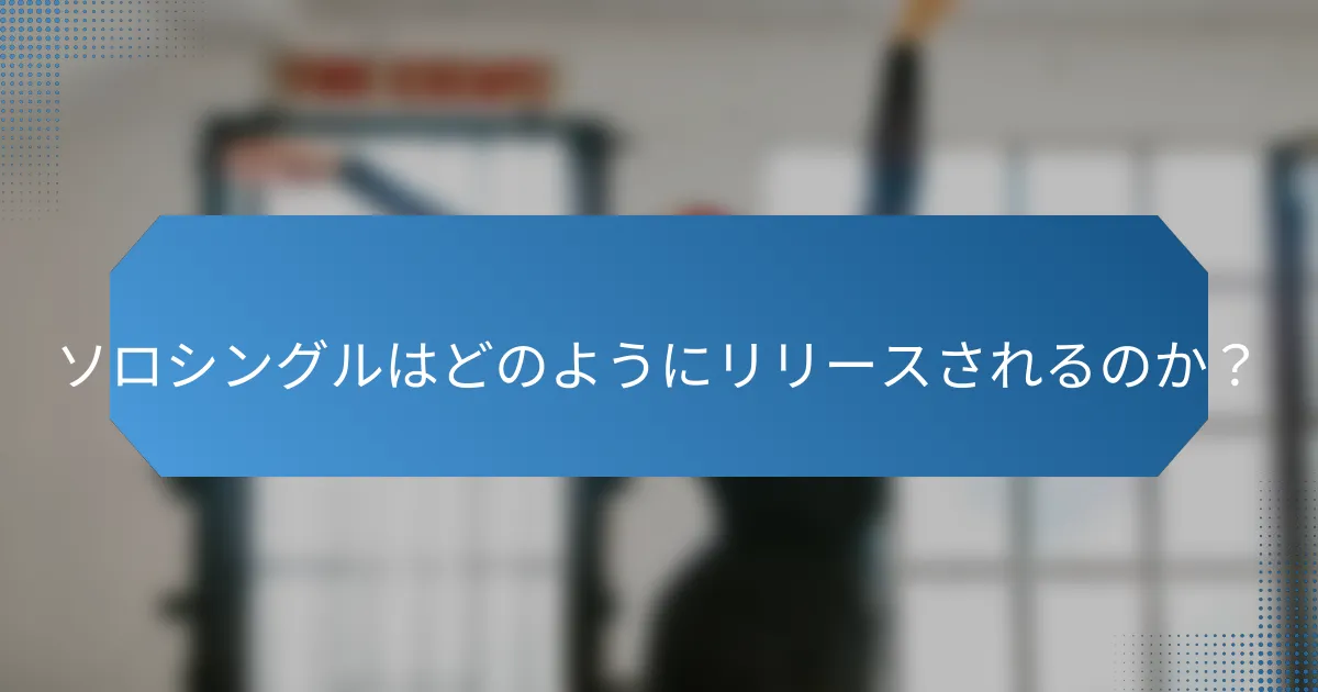 ソロシングルはどのようにリリースされるのか？