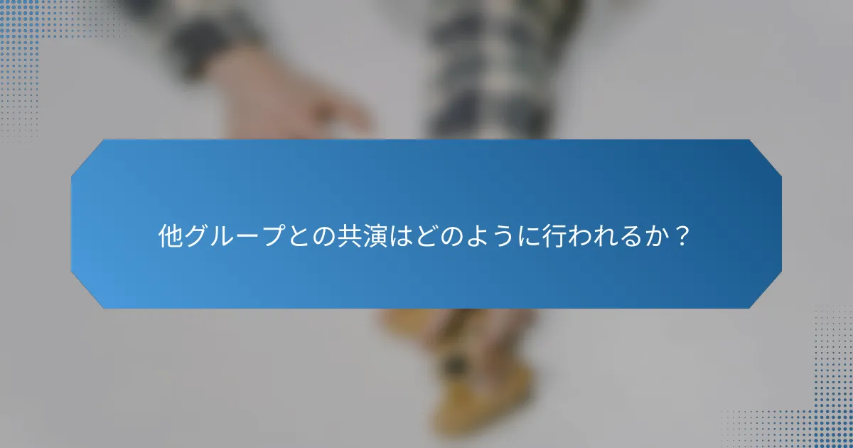 他グループとの共演はどのように行われるか？