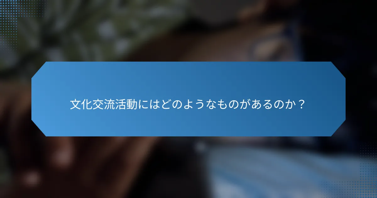 文化交流活動にはどのようなものがあるのか?
