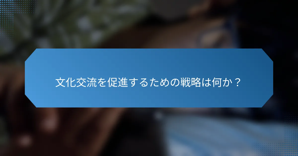 文化交流を促進するための戦略は何か?